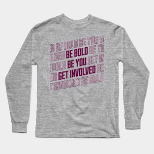 Be bold be you get involved activist activism Long Sleeve T-Shirt